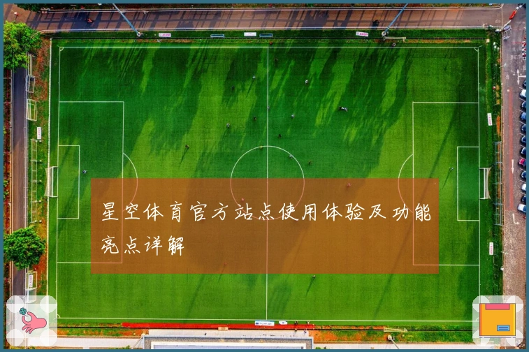 星空体育官方站点使用体验及功能亮点详解
