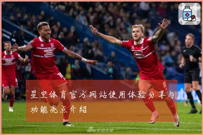 星空体育官方网站使用体验分享与功能亮点介绍